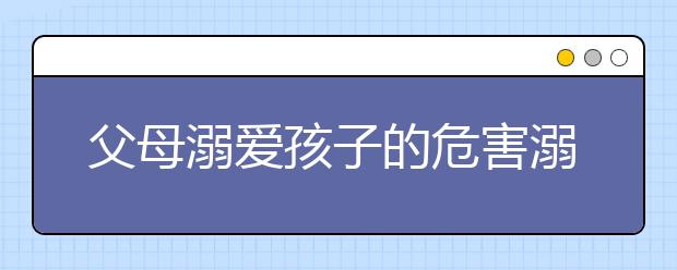 父母溺愛孩子的危害溺愛孩子的7種錯誤方法