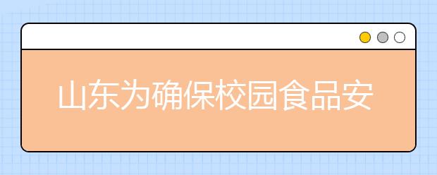 山東為確保校園食品安全　每年檢查不少于4次