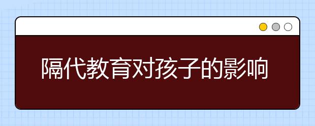 隔代教育對孩子的影響慎重，13種老人不適宜帶孩子