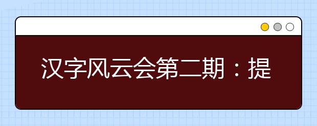 汉字风云会第二期：提高小学生对书写汉字的认知及乐趣