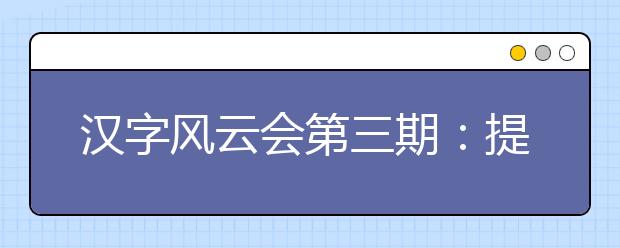 漢字風云會第三期：提筆忘字的鍵盤時代，讓孩子愛上漢字