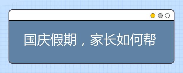 國(guó)慶假期，家長(zhǎng)如何幫助孩子擺脫假期綜合癥？