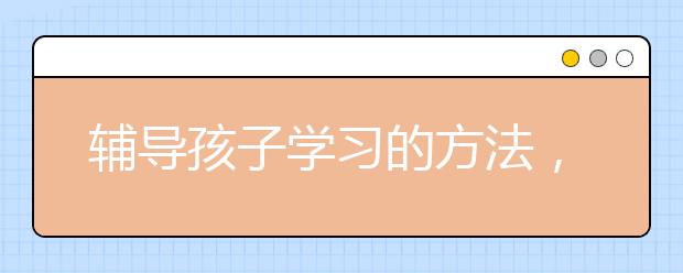 辅导孩子学习的方法，父母辅导了成绩依然不好怎么办？