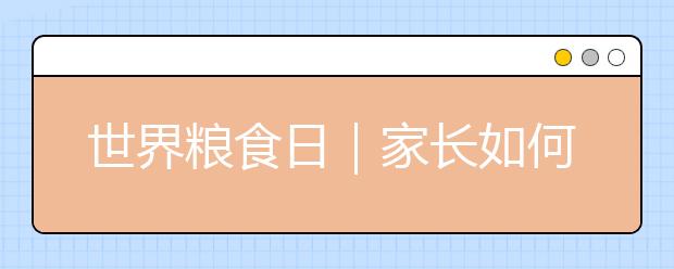 世界糧食日｜家長(zhǎng)如何教育孩子珍惜糧食拒絕浪費(fèi)？