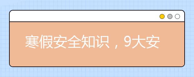 寒假安全知識(shí)，9大安全“小錦囊”助力孩子平安過假期