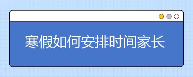 寒假如何安排時(shí)間家長(zhǎng)該如何安排孩子作息時(shí)間？