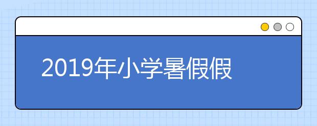 2019年小学暑假假期安全教育及防范注意事项