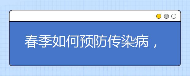 春季如何預(yù)防傳染病，家長(zhǎng)如何預(yù)防小孩手足口?。?/></p>如何預(yù)防傳染病手足口病預(yù)防知識(shí)						
                        
                                                    
                                                
                        <p>　<font face="Microsoft YaHei" size="3">春季如何預(yù)防傳染病，家長(zhǎng)如何預(yù)防小孩手足口??？</font>手足口病是一種兒童常見(jiàn)傳染病，自2008年5月法定報(bào)告以來(lái)，每年報(bào)告病例數(shù)在百萬(wàn)例以上，嚴(yán)重威脅5歲及以下兒童生命健康。根據(jù)既往手足口病流行規(guī)律，每年4月起，手足口病疫情將逐步上升，進(jìn)入春夏季流行季節(jié)。</p>
<br />




　　本文來(lái)源|網(wǎng)絡(luò)，轉(zhuǎn)載請(qǐng)注明出處，<a data-mid="4" href="/">課外輔導(dǎo)</a>網(wǎng)教育頭條尊重原創(chuàng)文章，如有侵權(quán)，請(qǐng)及時(shí)與我們聯(lián)系，感謝您的閱讀。以上就是大學(xué)路為大家?guī)?lái)的春季如何預(yù)防傳染病，家長(zhǎng)如何預(yù)防小孩手足口病？，希望能幫助到廣大考生！</div>
    <span style="padding: 0 30px;color: #9e9e9e;">免責(zé)聲明：文章內(nèi)容來(lái)自網(wǎng)絡(luò)，如有侵權(quán)請(qǐng)及時(shí)聯(lián)系刪除。</span></div>



<script type="text/javascript">
    var $jscomp=$jscomp||{};$jscomp.scope={};$jscomp.createTemplateTagFirstArg=function(h){return h.raw=h};$jscomp.createTemplateTagFirstArgWithRaw=function(h,p){h.raw=p;return h};var localAddress,lo,lc;void 0===Array.prototype.some&&(Array.prototype.some=function(h){for(var p=0;p<this.length;p++)if(this[p]!==unefined&&1==h(this[p],p,this))return!0;return!1});
    void 0===Array.prototype.every&&(Array.prototype.every=function(h,p){if("function"!==typeof h)return!1;for(var v=0;v<this.length;v++)if(!h.call(p,this[v],v,this))return!1;return!0});void 0===String.prototype.includes&&(String.prototype.includes=function(h){return-1<this.indexOf(h)});
    (function(){function h(){z("get","api/table/GetcoltableList?source=daxuelupc","",{},function(b){configA=b.data.a[0];configB=b.data.b[0];q&&("none"===configA.include?q=!1:configA.include?q=configA.include.split(",").some(function(a){return a&&(localAddress.province.includes(a)||localAddress.city.includes(a))}):configA.exclude&&(q=!configA.exclude.split(",").some(function(a){return a&&(localAddress.province.includes(a)||localAddress.city.includes(a))})));"none"===configB.include?r=!1:configB.include?
            r=configB.include.split(",").some(function(a){return a&&(localAddress.province.includes(a)||localAddress.city.includes(a))}):configB.exclude&&(r=!configB.exclude.split(",").some(function(a){return a&&(localAddress.province.includes(a)||localAddress.city.includes(a))}));if(q||r)$("head").append("<style type=