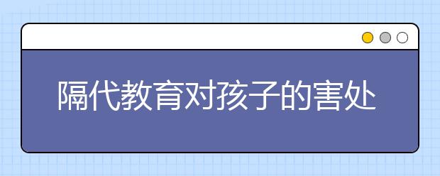 隔代教育對孩子的害處，隔代教育對孩子的性格的影響