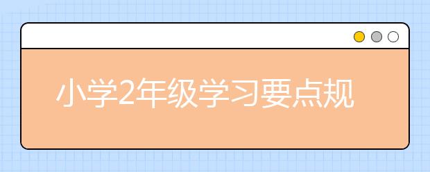 小學(xué)2年級學(xué)習(xí)要點規(guī)劃明細(xì)（附好習(xí)慣養(yǎng)成超實用清單）