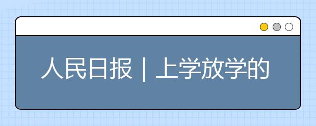 人民日報｜上學放學的路上，我們都欠孩子一堂“安全教育課”