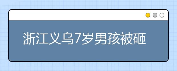 浙江义乌7岁男孩被砸身亡，小学生安全教育如何预防危险