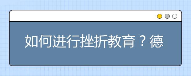 如何進行挫折教育？德國——注意培養(yǎng)責任意識