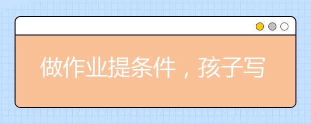 做作业提条件，孩子写作业喜欢跟家长讲条件怎么办？