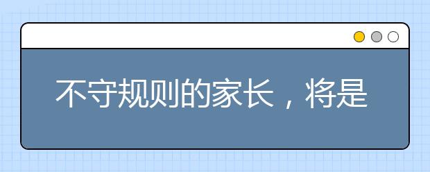 不守規(guī)則的家長，將是孩子揮之不去的童年陰影（強(qiáng)烈推薦）