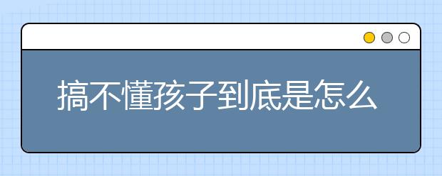 搞不懂孩子到底是怎么想的？學(xué)會4招分分鐘搞定