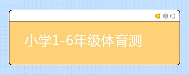 小学1-6年级体育测试项目及评分标准，你的孩子达标没？