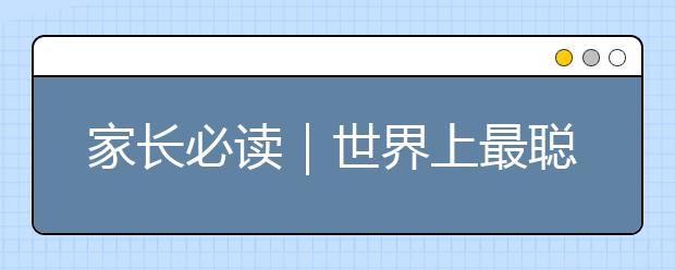 家长必读｜世界上最聪明的犹太人如何教育他们的孩子？