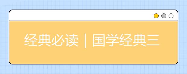 經(jīng)典必讀｜國(guó)學(xué)經(jīng)典三字經(jīng)全文，《三字經(jīng)》全文及賞析