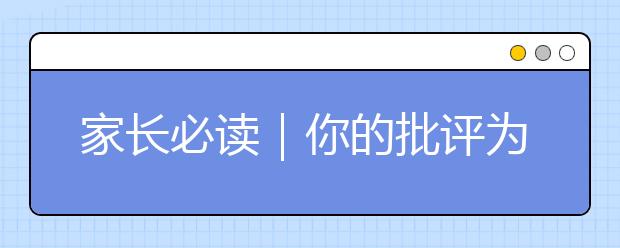 家长必读｜你的批评为什么对孩子不管用了？原来真正原因在这里！