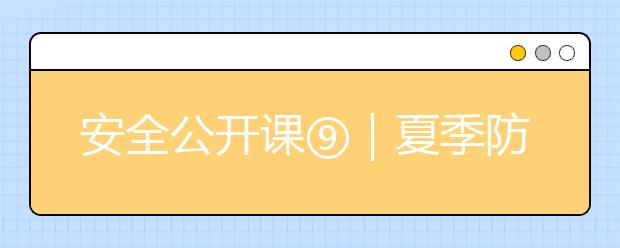 安全公開課⑨｜夏季防溺水，家長(zhǎng)和孩子一起上這堂防溺水安全課