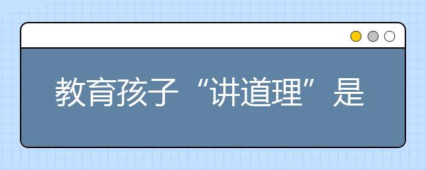 教育孩子“講道理”是下策，發(fā)脾氣是下下策，那么上策是什么？