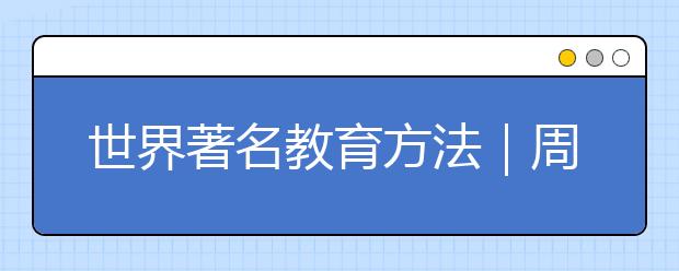 世界著名教育方法｜周弘（中國南京）——賞識(shí)教育法