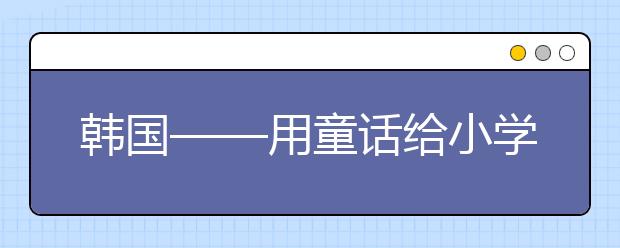 韓國(guó)——用童話給小學(xué)生講解性知識(shí) ，附刨析家長(zhǎng)性教育的9大誤區(qū)