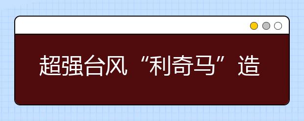 超強(qiáng)臺風(fēng)“利奇馬”造成651萬人受災(zāi)！如何做好防范安然度過臺風(fēng)天？