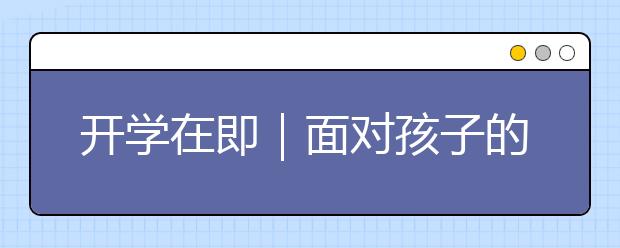 開(kāi)學(xué)在即｜面對(duì)孩子的“開(kāi)學(xué)恐慌癥”，家長(zhǎng)和孩子該怎么辦？