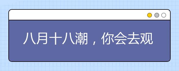 八月十八潮，你會去觀潮嗎？涌潮雖壯美，觀潮須謹慎！