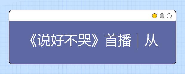 《说好不哭》首播｜从周杰伦的成长看家庭教育对一个人的影响有多大！