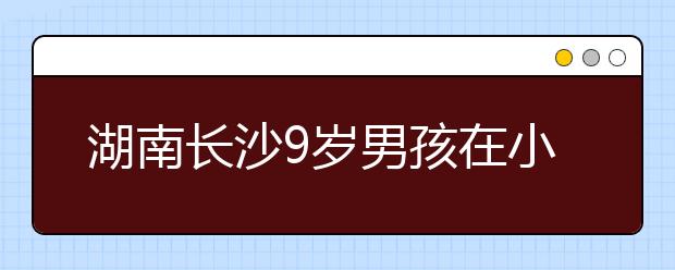 湖南長沙9歲男孩在小區(qū)內(nèi)遇害事件｜如果孩子遇到了壞人，該怎么做？