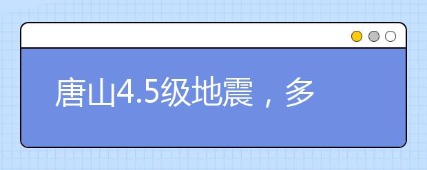 唐山4.5級(jí)地震，多地震感，未有傷亡！附：地震自救手冊(cè)！