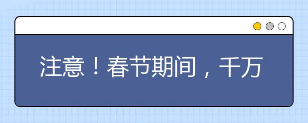 注意！春節(jié)期間，千萬別把這些東西發(fā)到朋友圈…