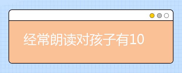 經(jīng)常朗讀對孩子有10大好處，最后1個(gè)特別重要！