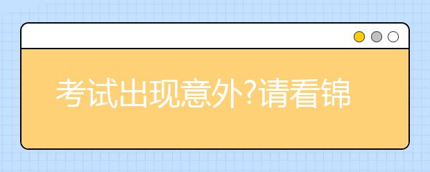 考试出现意外?请看锦囊妙计