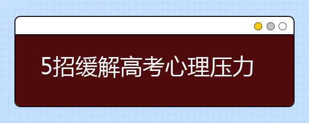 5招緩解高考心理壓力