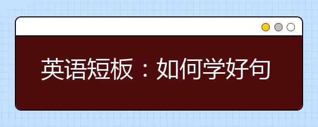 英語(yǔ)短板：如何學(xué)好句型翻譯和書(shū)面表達(dá)部分