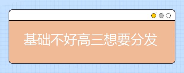 基礎(chǔ)不好高三想要分發(fā)圖強來的及嗎