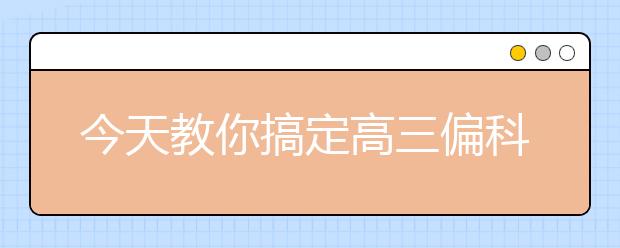 今天教你搞定高三偏科