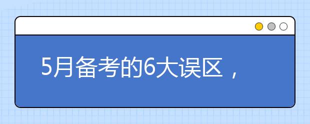 5月備考的6大誤區(qū)，趕快收藏！