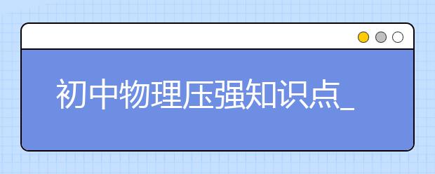 初中物理压强知识点_压强公式_压强实验题-