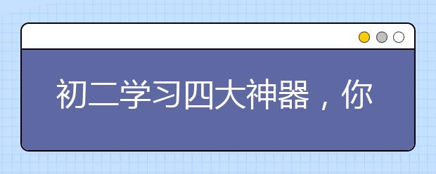 初二學(xué)習(xí)四大神器，你準(zhǔn)備了嗎