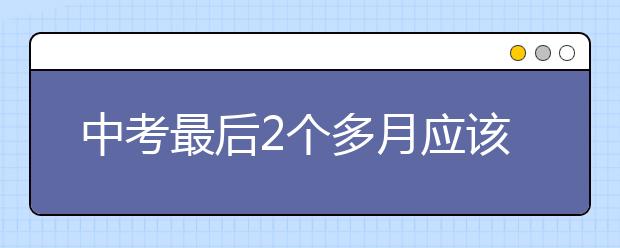 中考最后2個(gè)多月應(yīng)該做什么?