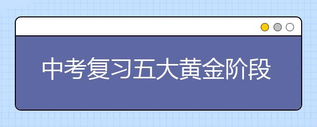 中考復(fù)習(xí)五大黃金階段