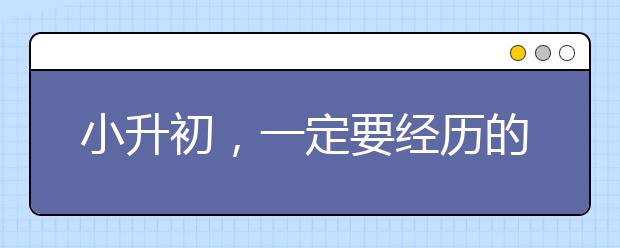 小升初，一定要經(jīng)歷的四大考驗(yàn)