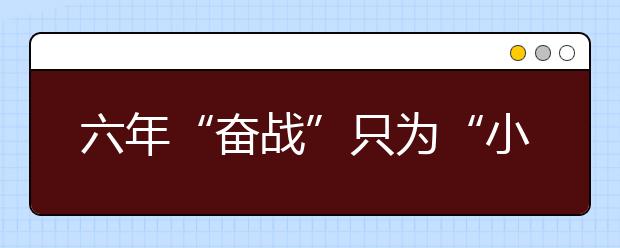 六年“奮戰(zhàn)”只為“小升初”