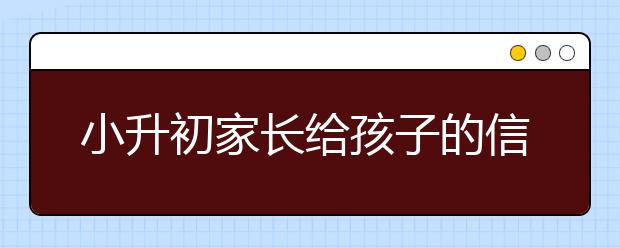 小升初家長(zhǎng)給孩子的信 共同經(jīng)歷痛苦小升初