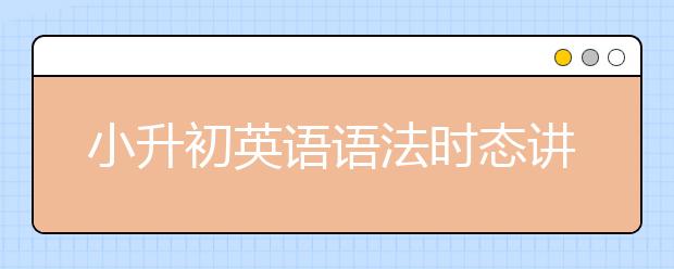 小升初英语语法时态讲解与归纳